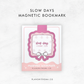 Slow Days | Magnetic Bookmark